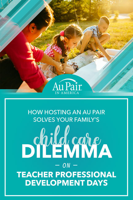 How Hosting an Au Pair Solves Your Child Care Dilemma on Teacher Professional Development Days | Au Pair in America